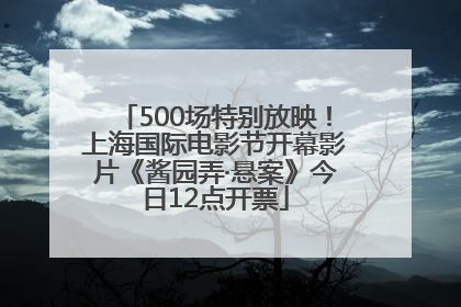 500场特别放映！上海国际电影节开幕影片《酱园弄·悬案》今日12点开票