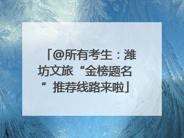 @所有考生：潍坊文旅“金榜题名”推荐线路来啦