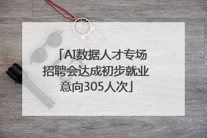 AI数据人才专场招聘会达成初步就业意向305人次