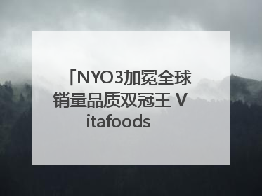 NYO3加冕全球销量品质双冠王 Vitafoods Europe新品首发引爆行业巨变
